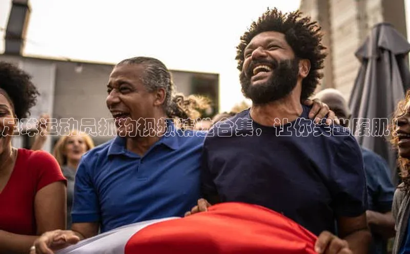 6688体育手机版登录百度Apollo足球运动员抓狗视频精选合集，让你笑出腹肌！