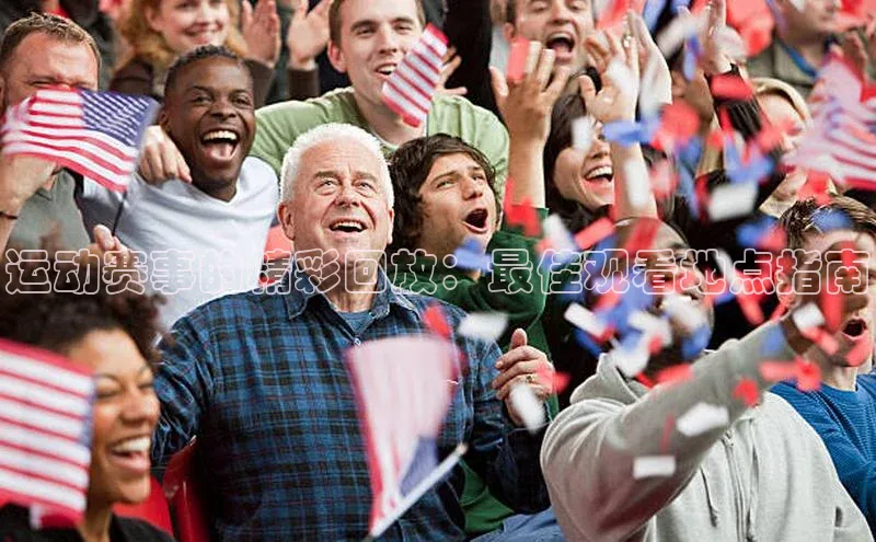 6688体育app下载安装百度智能云运动赛事的精彩回放：最佳观看地点指南