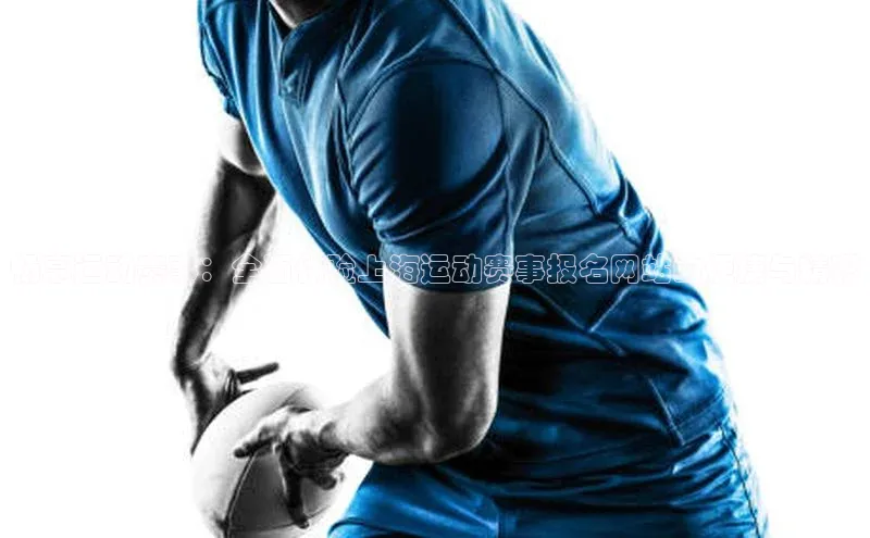 畅享运动赛事：全面体验上海运动赛事报名网站的便捷与精彩