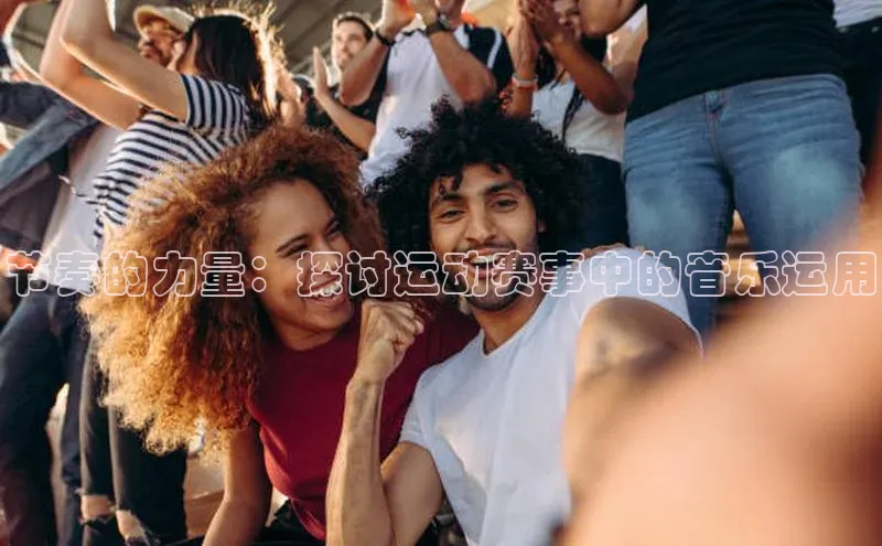 节奏的力量：探讨运动赛事中的音乐运用
