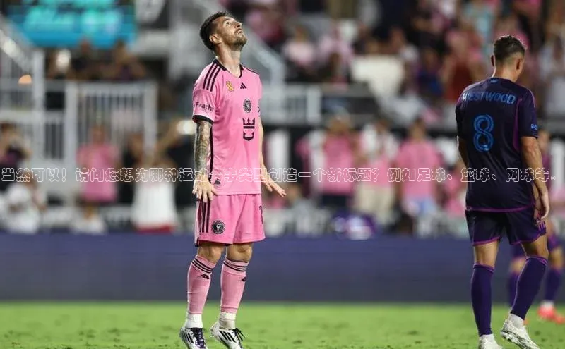 当然可以！请问您想为哪种运动赛事类型创造一个新标题？例如足球、篮球、网球等。