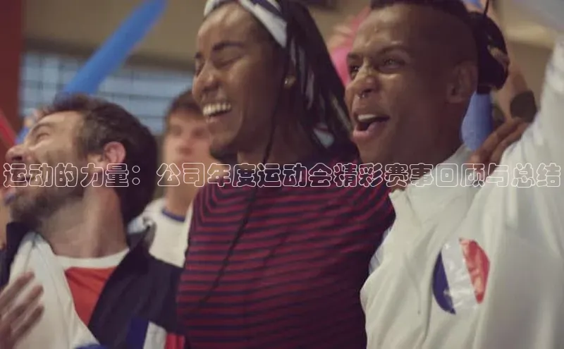 运动的力量：公司年度运动会精彩赛事回顾与总结