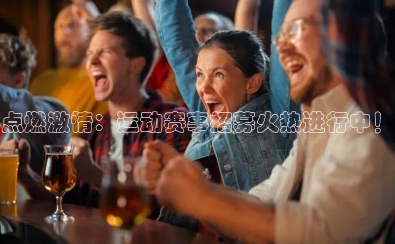 点燃激情：运动赛事招募火热进行中！