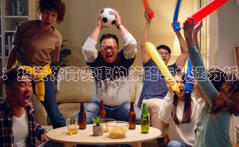 ：投资体育赛事的策略与机遇分析