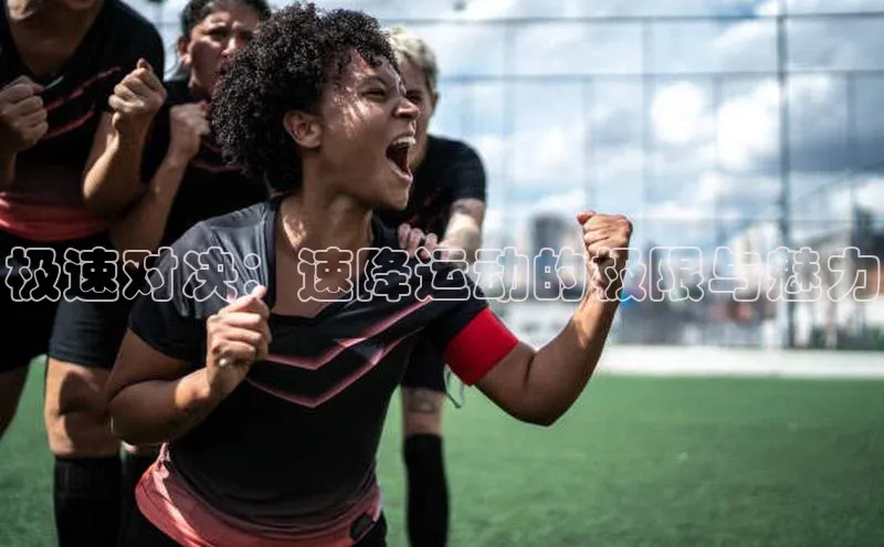 极速对决：速降运动的极限与魅力