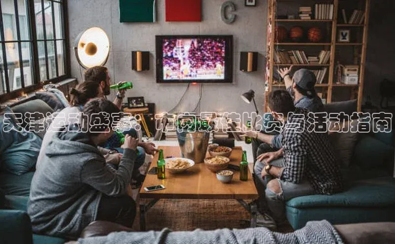 天津运动盛事：市内最佳比赛与活动指南