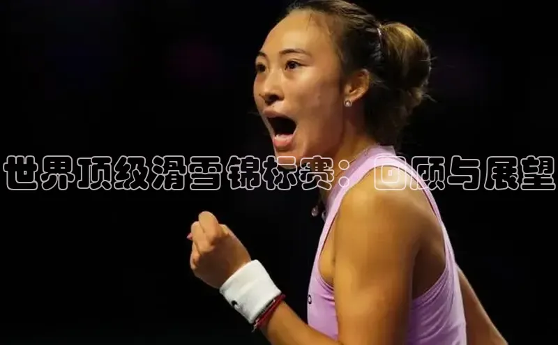 世界顶级滑雪锦标赛：回顾与展望